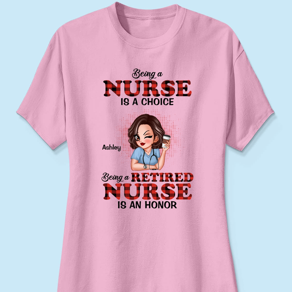 Being A Nurse Is A Choice, Being A Retired Nurse Is An Honor Personalized Shirt