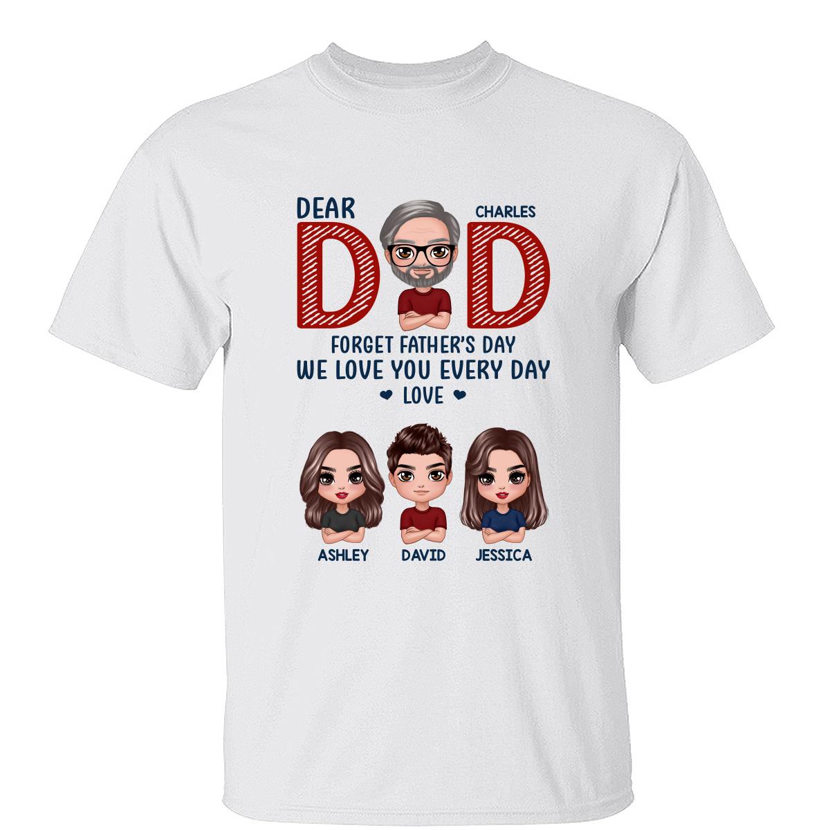 Dear Dad Forget Father‘s Day We Love You Every Day Gift Personalized Shirt