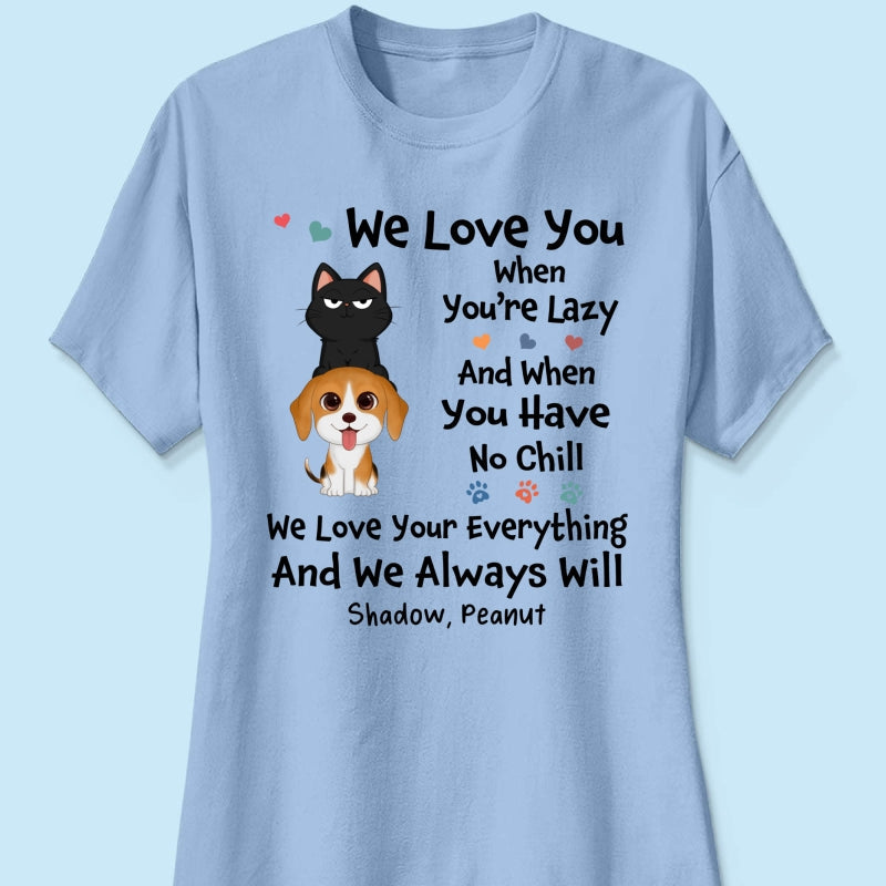 We Love You When You‘re Lazy We Love Your Everything Gift For Dog Cat Lover Personalized Shirt