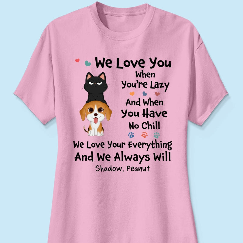 We Love You When You‘re Lazy We Love Your Everything Gift For Dog Cat Lover Personalized Shirt