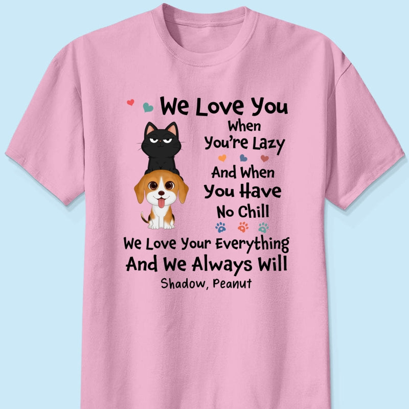 We Love You When You‘re Lazy We Love Your Everything Gift For Dog Cat Lover Personalized Shirt
