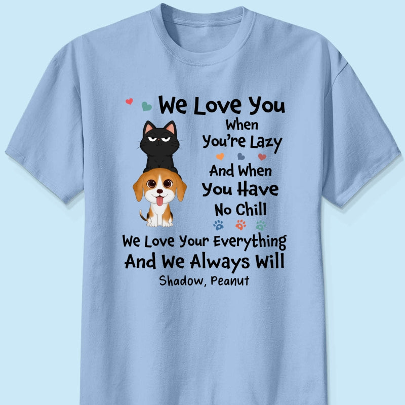 We Love You When You‘re Lazy We Love Your Everything Gift For Dog Cat Lover Personalized Shirt