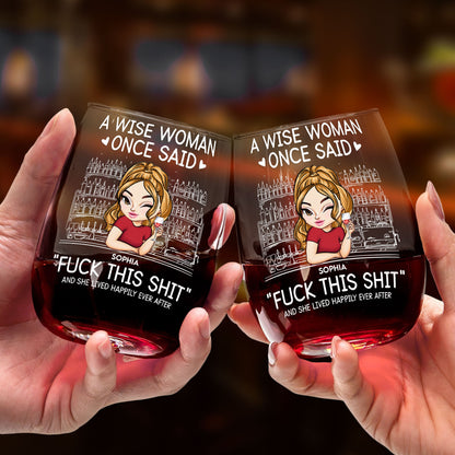Wise Woman Once Said ""Fuck This Shit"" - Personalized Stemless Wine Glass