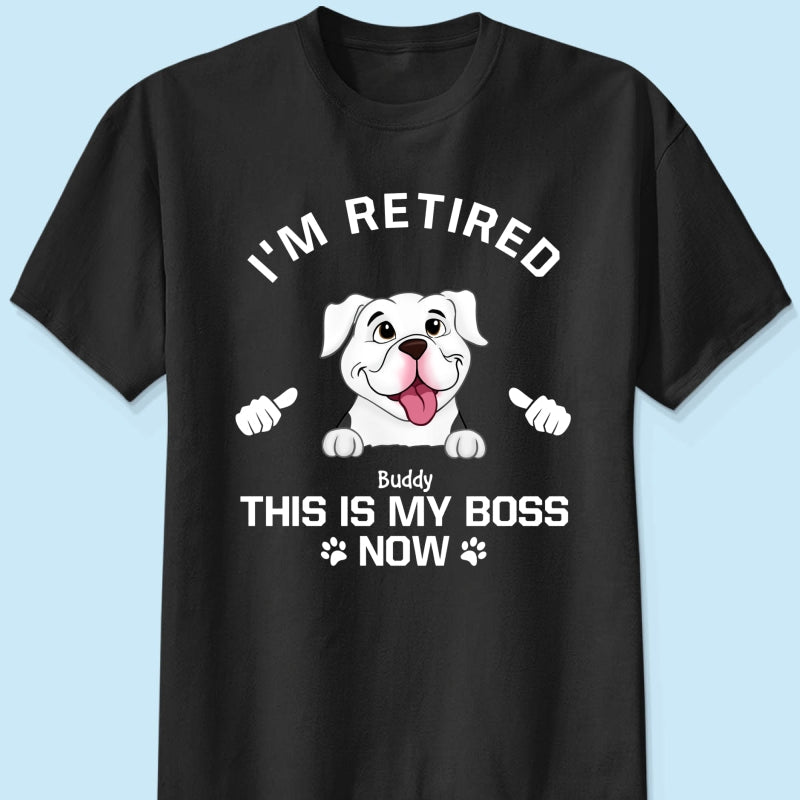 I'm Retired My Dog Is My Boss Now Personalized Shirt