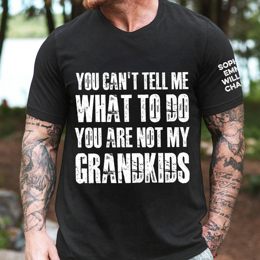 Father's Day Gifts, You Can't Tell Me What To Do You Are Not My Grandkids Ver 1 - Names On Sleeve - Personalized Shirt