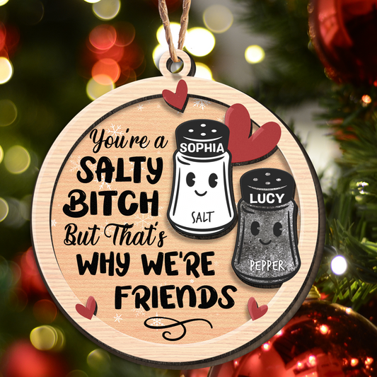 You're A Salty Bitch, But That's Why We're Friends - Personalized Wooden Ornament