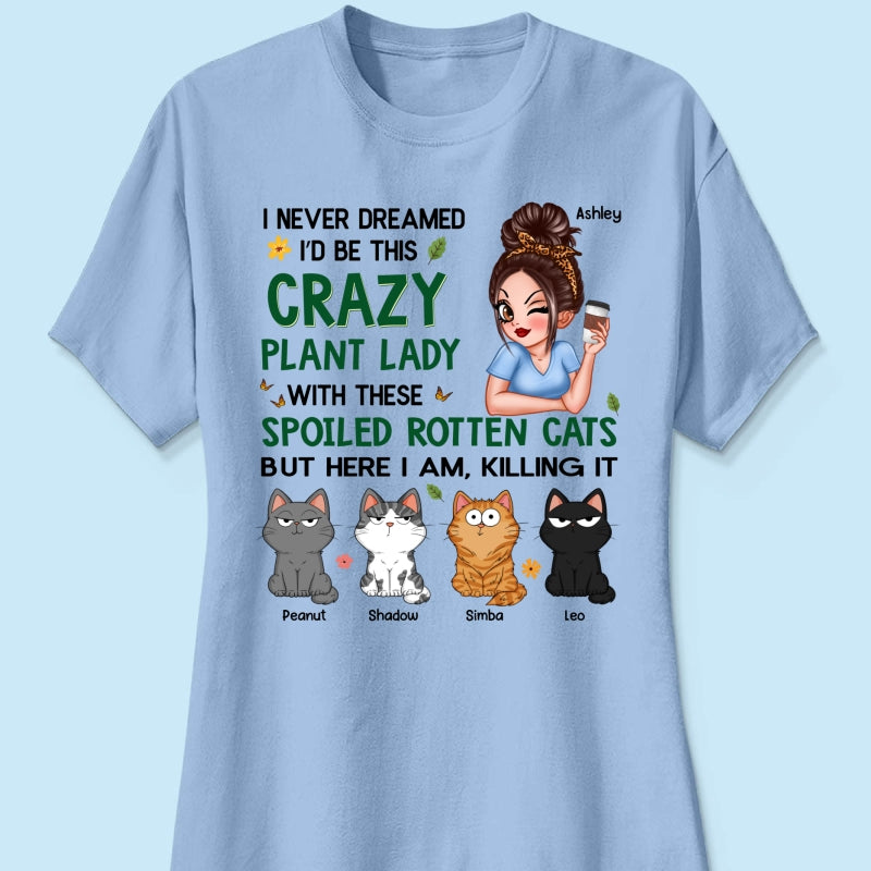Never Dreamed I‘d Become A Crazy Plant Lady With Spoiled Rotten Cats Personalized Shirt