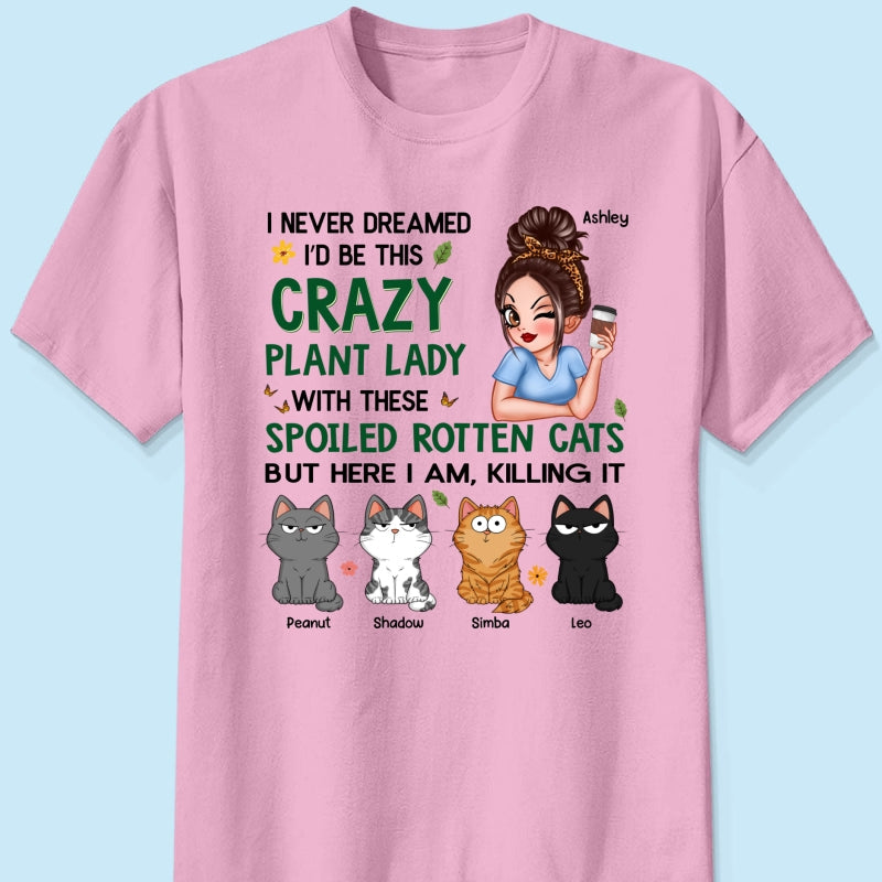 Never Dreamed I‘d Become A Crazy Plant Lady With Spoiled Rotten Cats Personalized Shirt