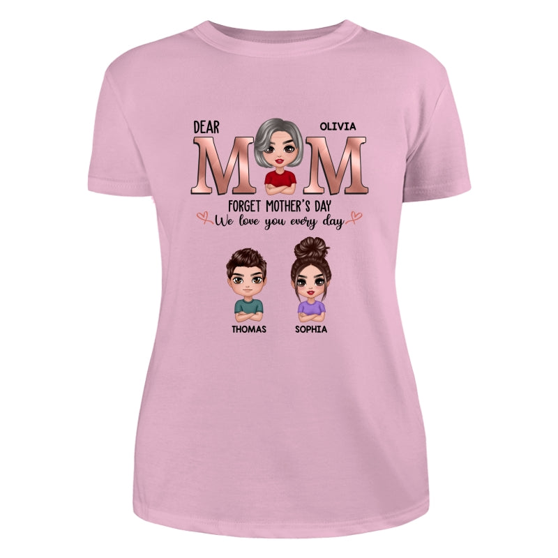 Dear Mom Forget Mother‘s Day We Love You Every Day Doll Mother Son Daughter Personalized Shirt