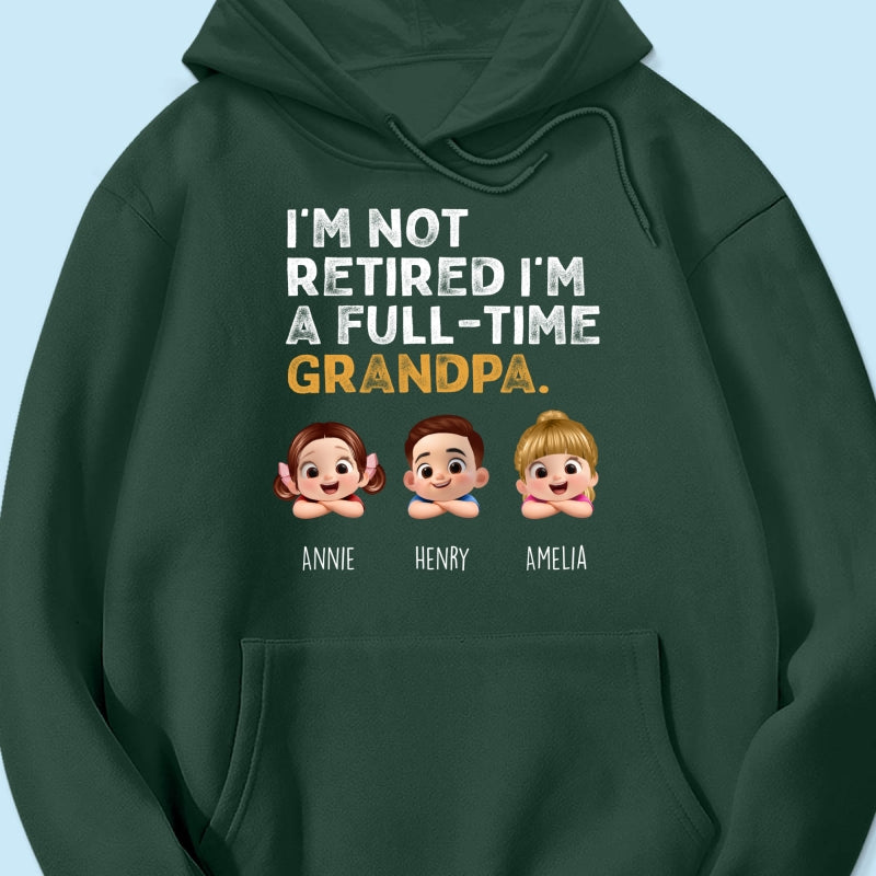 I'm Not Retired I'm A Full Time Grandpa - Personalized Shirt - Retirement Gift for Grandpa, Dad, Husband