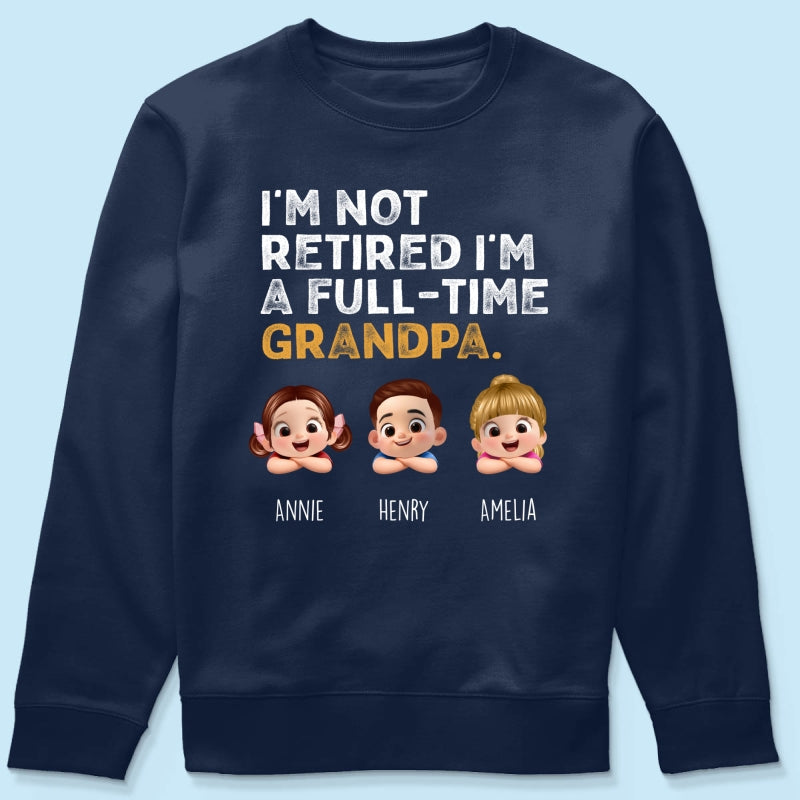 I'm Not Retired I'm A Full Time Grandpa - Personalized Shirt - Retirement Gift for Grandpa, Dad, Husband
