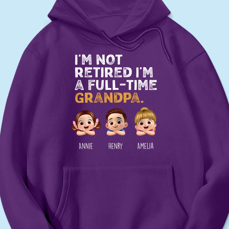 I'm Not Retired I'm A Full Time Grandpa - Personalized Shirt - Retirement Gift for Grandpa, Dad, Husband