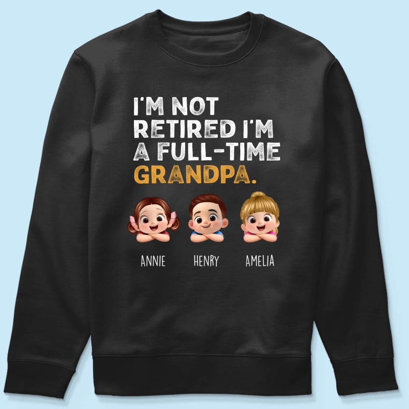 I'm Not Retired I'm A Full Time Grandpa - Personalized Shirt - Retirement Gift for Grandpa, Dad, Husband