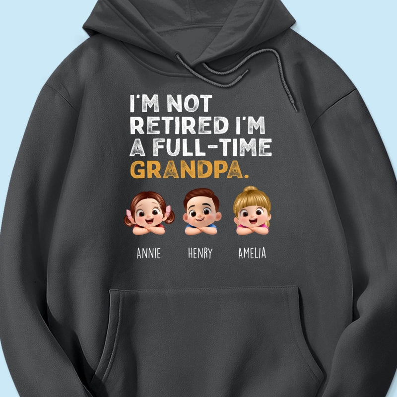 I'm Not Retired I'm A Full Time Grandpa - Personalized Shirt - Retirement Gift for Grandpa, Dad, Husband