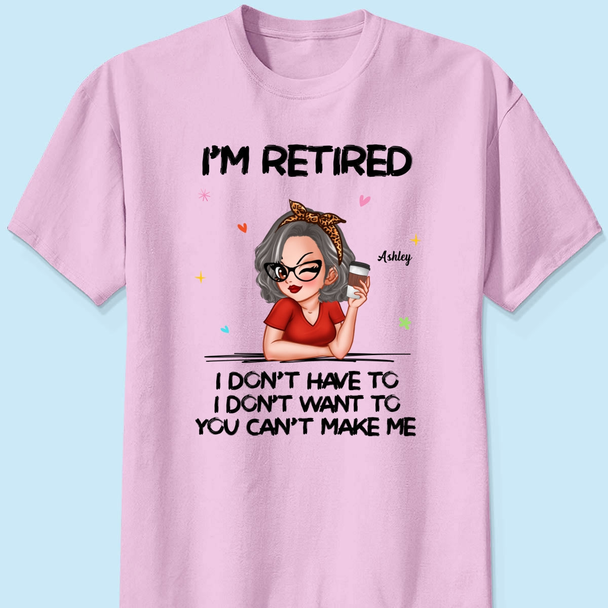 I‘m Retired You Can’t Make Me - Personalized Shirt