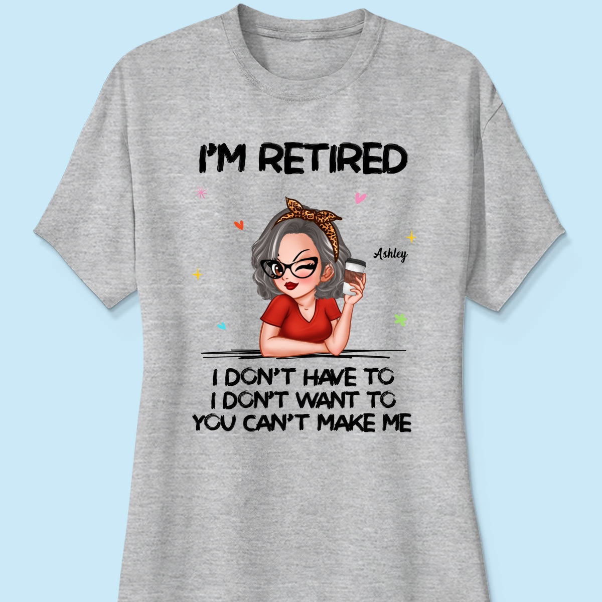 I‘m Retired You Can’t Make Me - Personalized Shirt