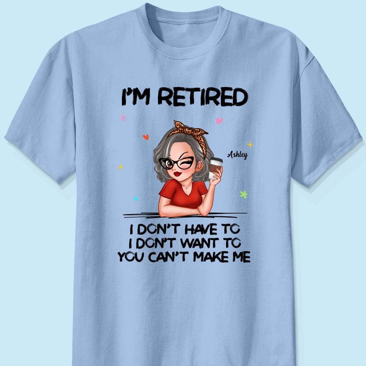 I‘m Retired You Can’t Make Me - Personalized Shirt