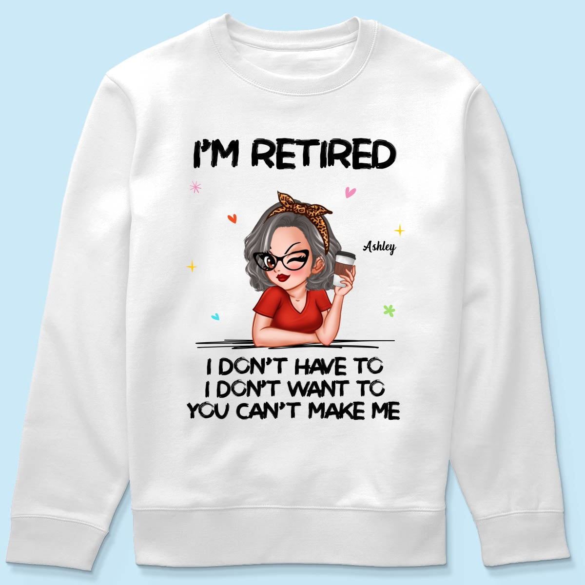 I‘m Retired You Can’t Make Me - Personalized Shirt