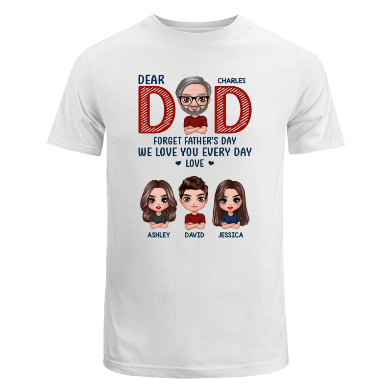 Dear Dad Forget Father‘s Day We Love You Every Day Gift Personalized Shirt