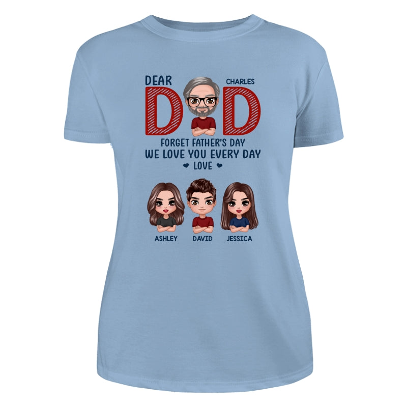 Dear Dad Forget Father‘s Day We Love You Every Day Gift Personalized Shirt