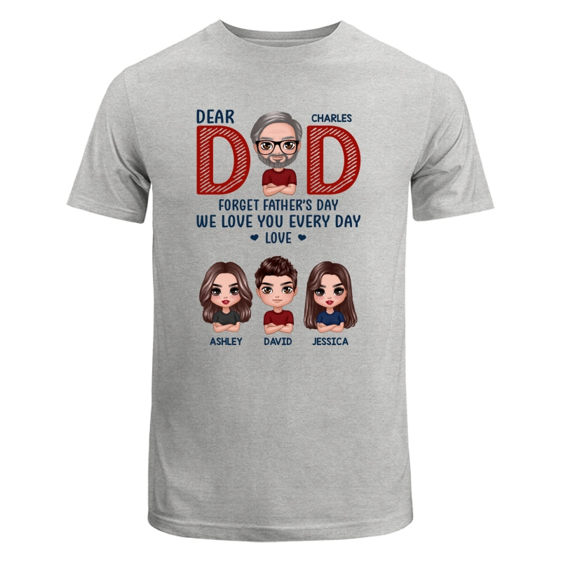 Dear Dad Forget Father‘s Day We Love You Every Day Gift Personalized Shirt