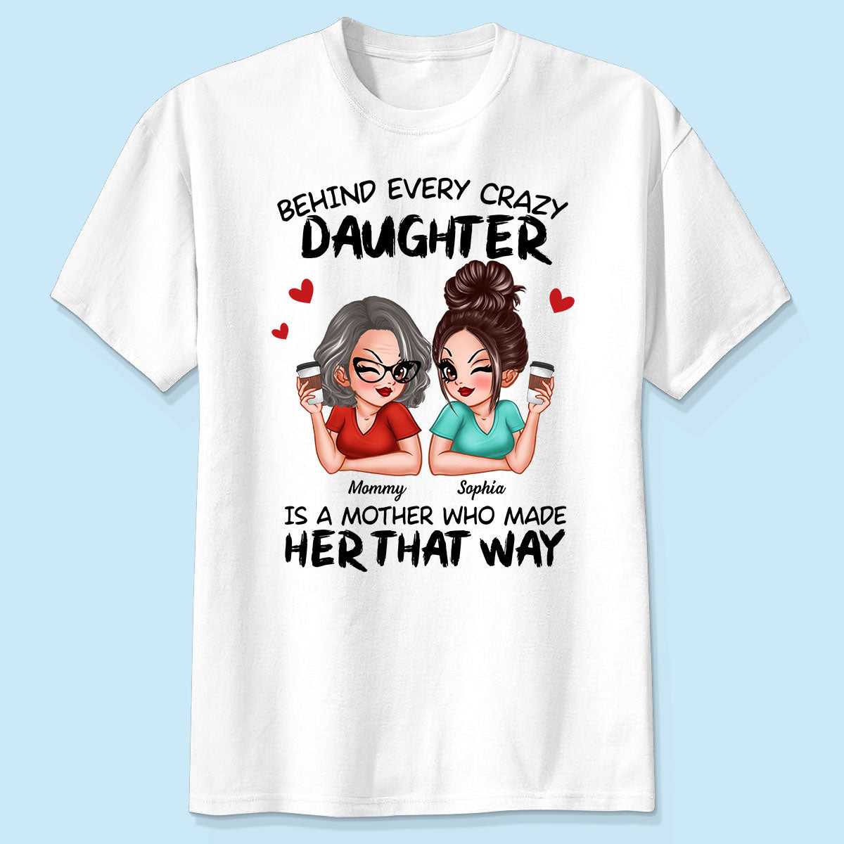 Behind Every Crazy Daughter Is A Mother Made Her That Way Personalized Shirt